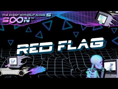 Red Flag @ The Event Without Name 5: SoonTM