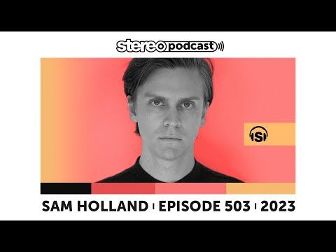 SAM HOLLAND | Stereo Productions Podcast 503