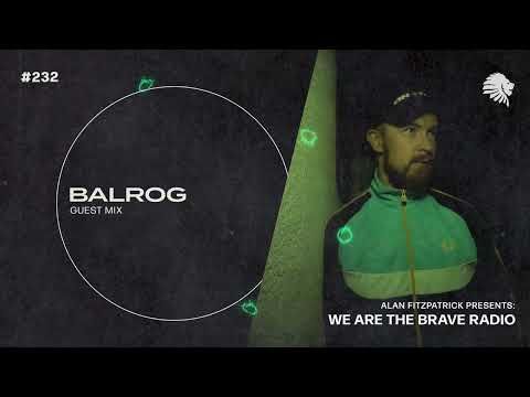 We Are The Brave Radio 232 (Guest Mix from Balrog)