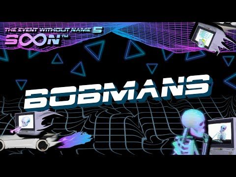 Bobmans @ The Event Without Name 5: SoonTM