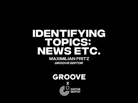 Global GROOVE: "Identifying Topics: News, Features, Interviews, and Commentary" (Maximilian Fritz)