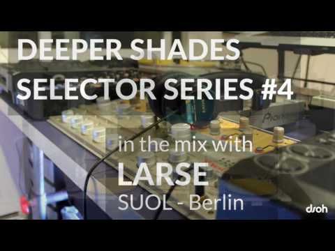 Deeper Shades Selector Series #4 wsg LARSE (SUOL - Berlin, Germany)